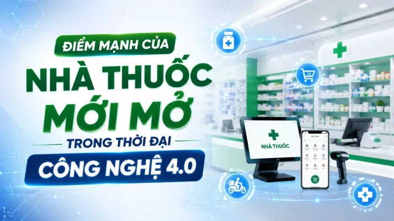 ĐIỂM MẠNH CỦA NHÀ THUỐC MỚI MỞ TRONG THỜI ĐẠI CÔNG NGHỆ 4.0